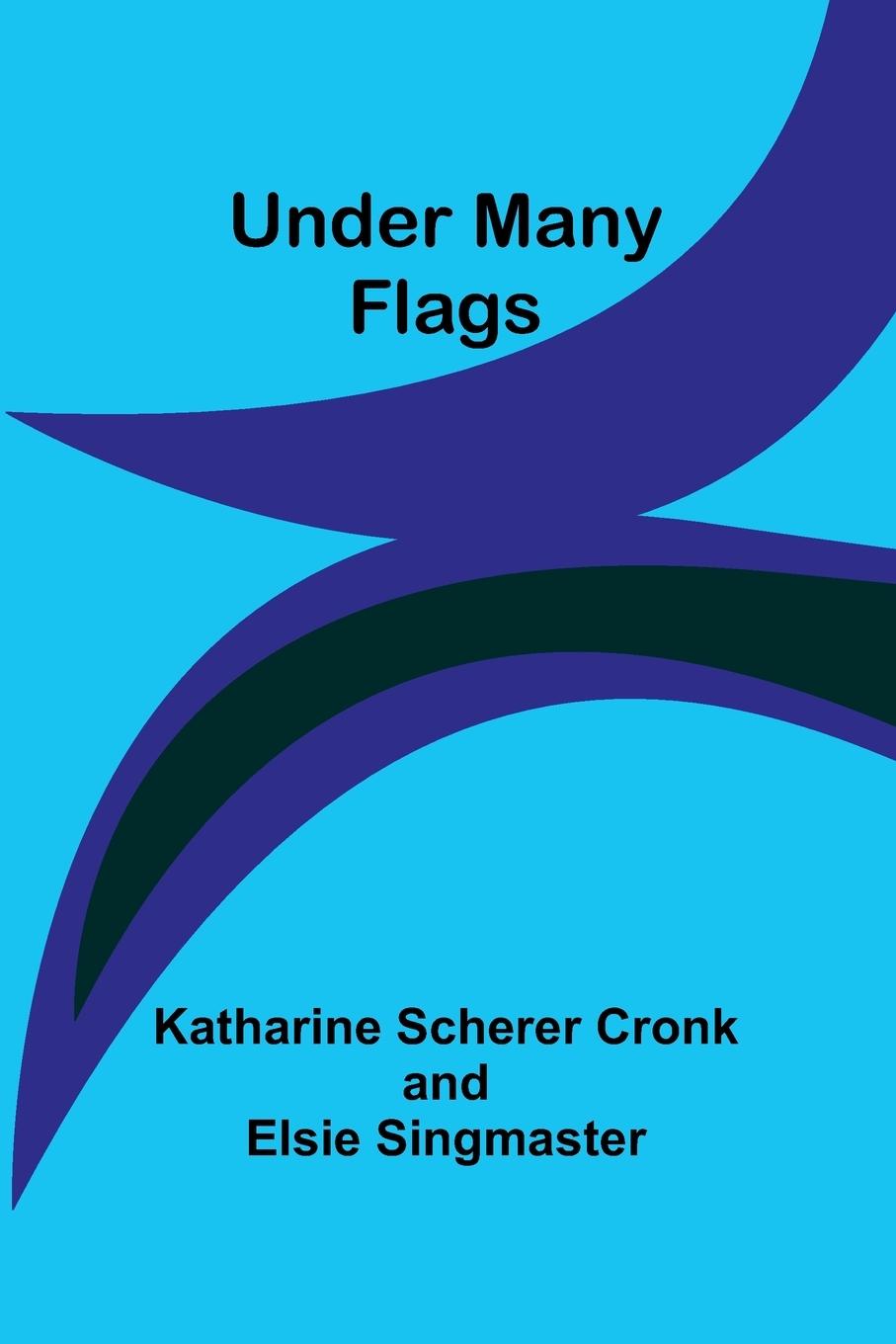 Knjiga Under Many Flags Katharine Scherer Cronk and Elsie S
