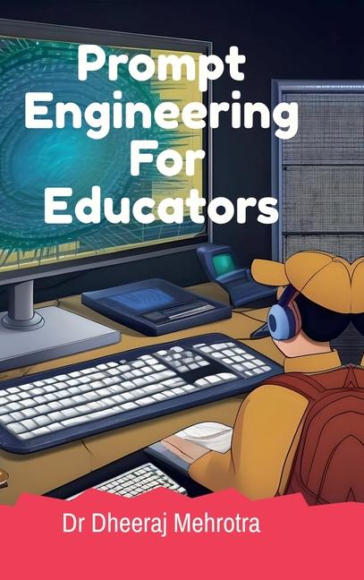 Knjiga Prompt Engineering For Educators Dr Dheeraj Mehrotra