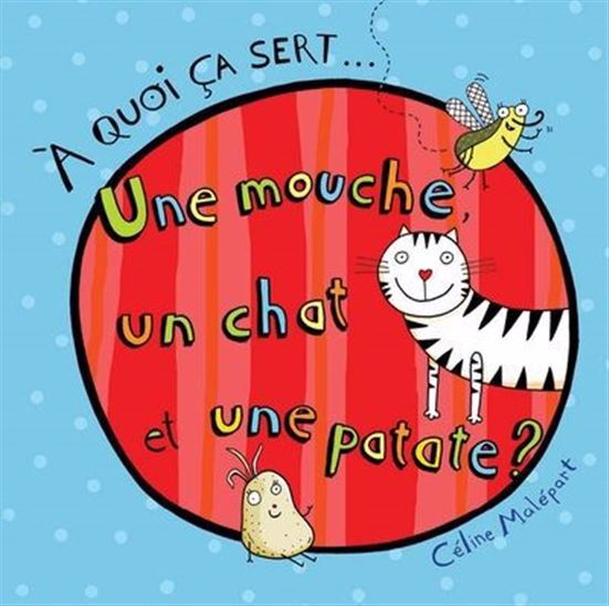 Libro A QUOI CA SERT... UNE MOUCHE, UN CHAT ET UNE PATATE ? MALEPART CELINE