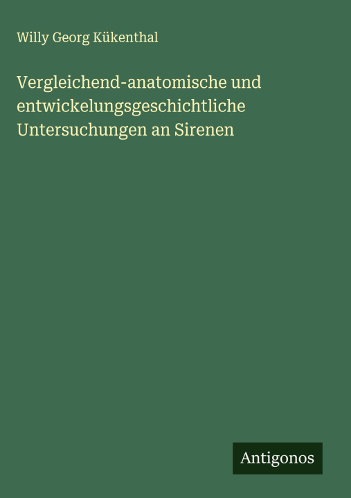 Boek Vergleichend-anatomische und entwickelungsgeschichtliche Untersuchungen an Sirenen Willy Georg Kükenthal