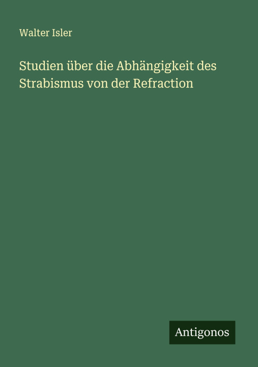 Knjiga Studien über die Abhängigkeit des Strabismus von der Refraction Walter Isler
