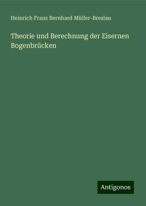Book Theorie und Berechnung der Eisernen Bogenbrücken Heinrich Franz Bernhard Müller-Breslau