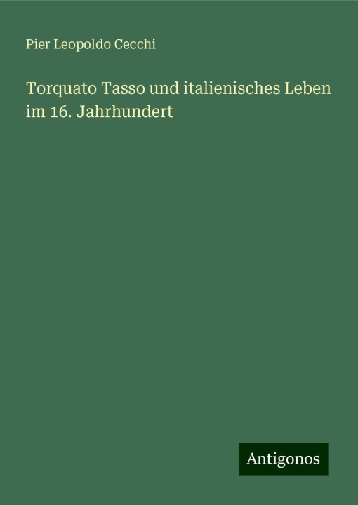 Libro Torquato Tasso und italienisches Leben im 16. Jahrhundert Pier Leopoldo Cecchi