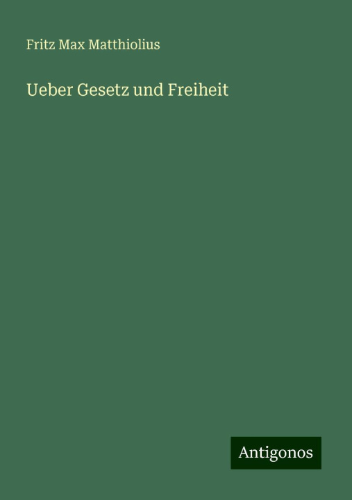 Boek Ueber Gesetz und Freiheit Fritz Max Matthiolius