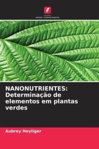 Knjiga NANONUTRIENTES: Determinaç?o de elementos em plantas verdes Aubrey Heyliger