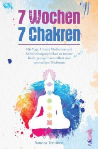 Książka 7 Wochen 7 Chakren - Mit Yoga, Chakra Meditation und Selbstheilungstechniken zu innerer Kraft, geistiger Gesundheit und spirituellem Wachstum 