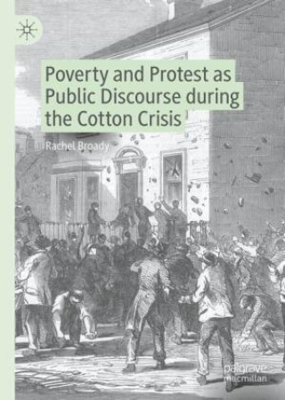 Libro Poverty and Protest as Public Discourse during the Cotton Crisis Rachel Broady