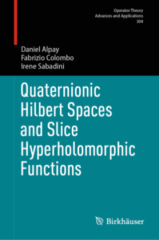Książka Quaternionic Hilbert Spaces and Slice Hyperholomorphic Functions Daniel Alpay