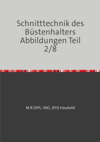Book Schnitttechnik des Büstenhalters Abbildungen Teil 2/8 M. R. DIPL.-ING. (FH) HAUBOLD