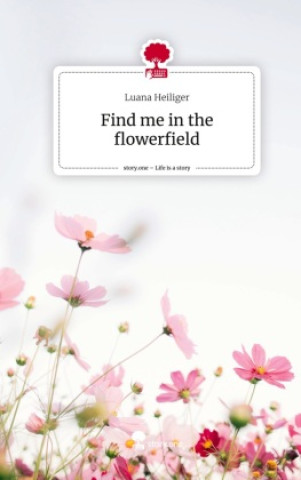 Libro Find me in the flowerfield. Life is a Story - story.one Luana Heiliger