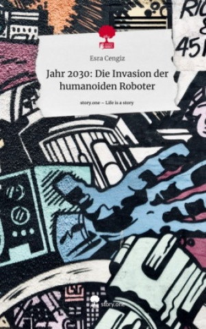 Boek Jahr 2030: Die Invasion der humanoiden Roboter. Life is a Story - story.one Esra Cengiz