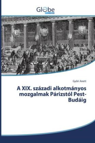 Boek A XIX. századi alkotmányos mozgalmak Párizstól Pest-Budáig Györi Anett