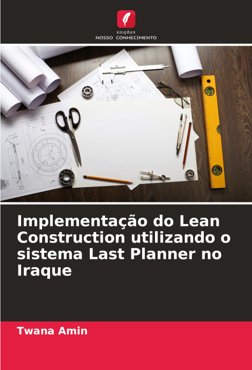 Kniha Implementaç?o do Lean Construction utilizando o sistema Last Planner no Iraque Twana Amin