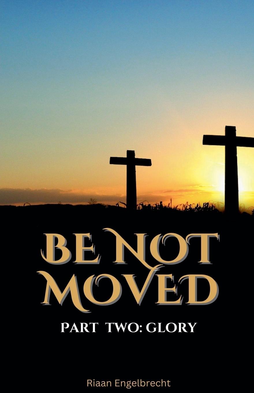 Knjiga Be Not Moved Part Two Riaan Engelbrecht