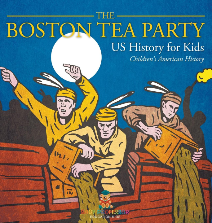 Libro The Boston Tea Party - US History for Kids | Children's American History Baby Professor