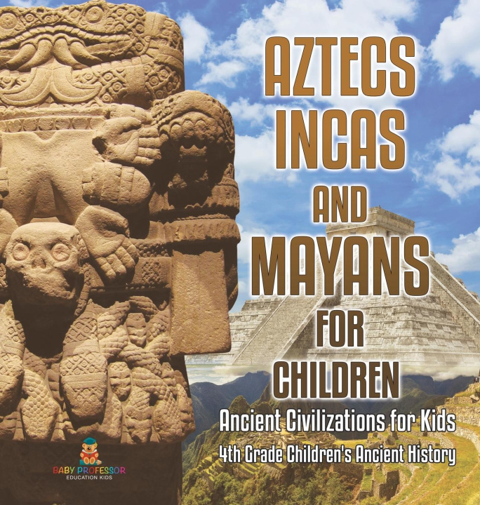 Libro Aztecs, Incas, and Mayans for Children | Ancient Civilizations for Kids | 4th Grade Children's Ancient History Baby Professor