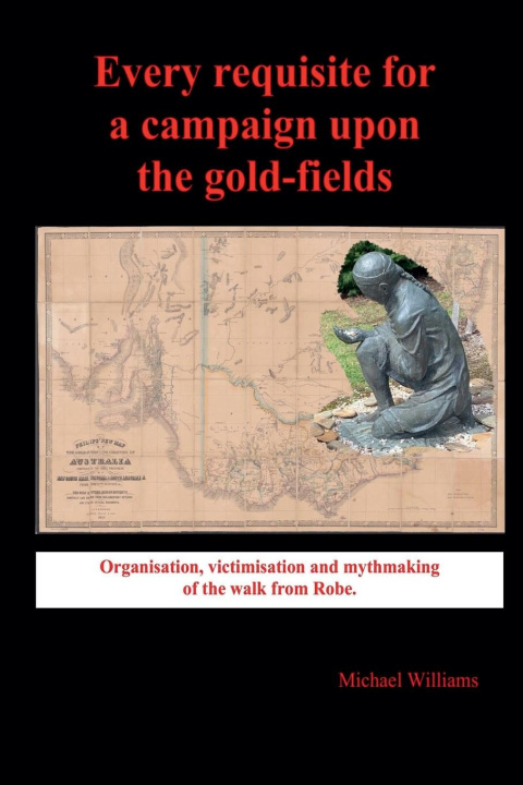 Libro Every Requisite for a Campaign Upon the Goldfields Michael Williams