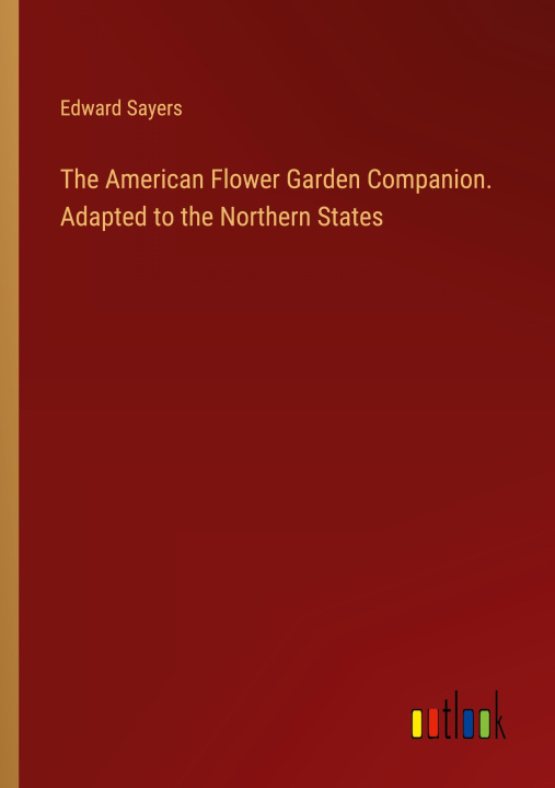 Libro The American Flower Garden Companion. Adapted to the Northern States 