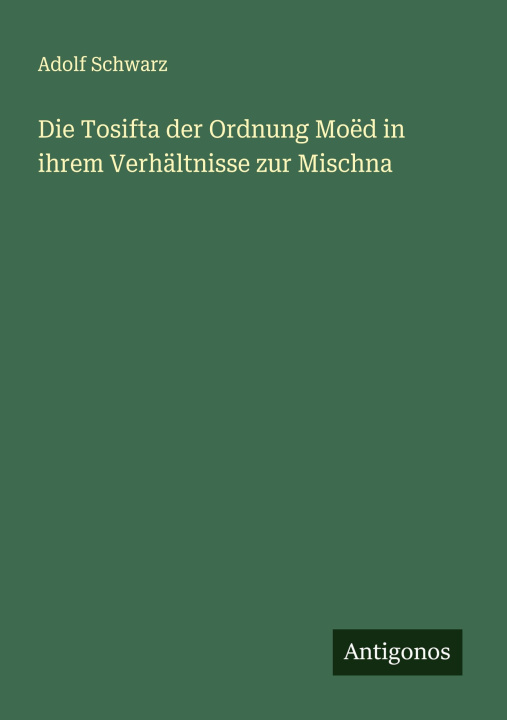 Libro Die Tosifta der Ordnung Moëd in ihrem Verhältnisse zur Mischna 
