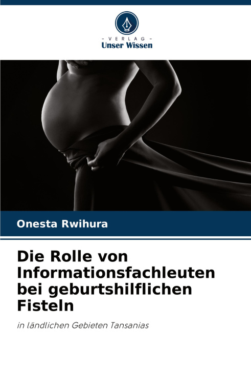Boek Die Rolle von Informationsfachleuten bei geburtshilflichen Fisteln Onesta Rwihura