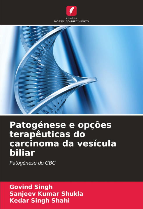 Knjiga Patogénese e opç?es terap?uticas do carcinoma da vesícula biliar Sanjeev Kumar Shukla