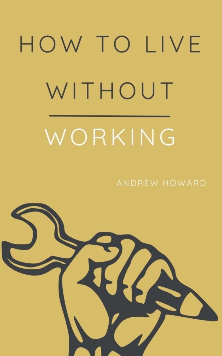 Kniha How to Live Without Working Andrew Howard