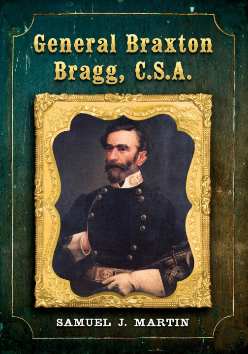 Book General Braxton Bragg, C.S.A. Samuel J. Martin