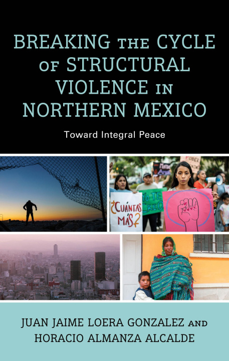 Knjiga Breaking the Cycle of Structural Violence in Northern Mexico Juan Jaime Loera Gonzalez