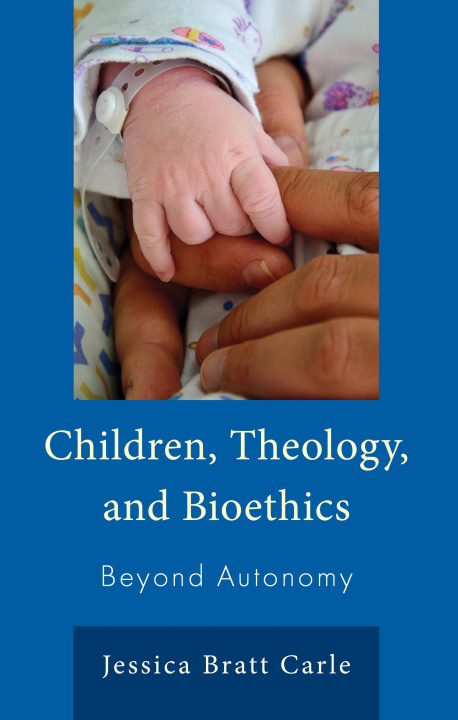 Βιβλίο Children, Theology, and Bioethics: Beyond Autonomy Jessica Bratt Carle