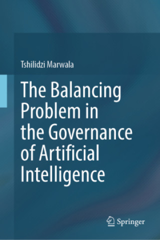 Βιβλίο The Balancing Problem in the Governance of Artificial Intelligence Tshilidzi Marwala