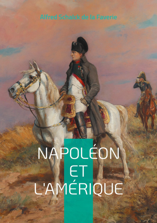Knjiga NAPOLEON ET AMERIQUE DE LA FAVERIE ALFRED SCHALCK