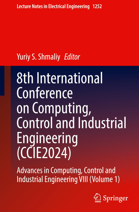 Knjiga 8th International Conference on Computing, Control and Industrial Engineering (CCIE2024): Advances in Computing, Control and Industrial Engineering VI Yuriy S. Shmaliy