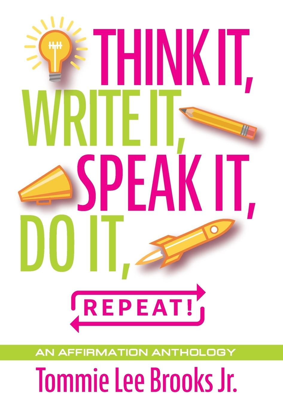 Knjiga Think it, Write it, Speak it, Do it, Repeat! Tommie Lee Brooks Jr.