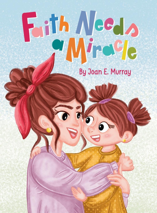 Kniha Faith Needs a Miracle Joan E. Murray