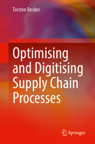Книга Optimising and Digitising Supply Chain Processes Torsten Becker