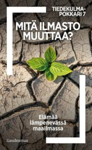 Book Mitä ilmasto muuttaa? Elämää lämpenevässä maailmassa 
