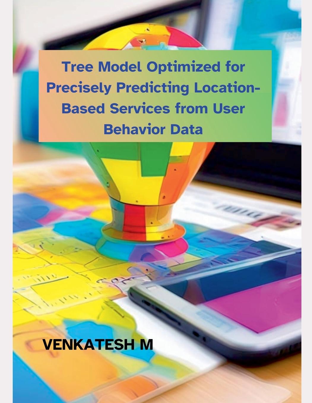 Knjiga Tree Model Optimized for Precisely Predicting  Location-Based Services from User Behavior Data VENKATESH M