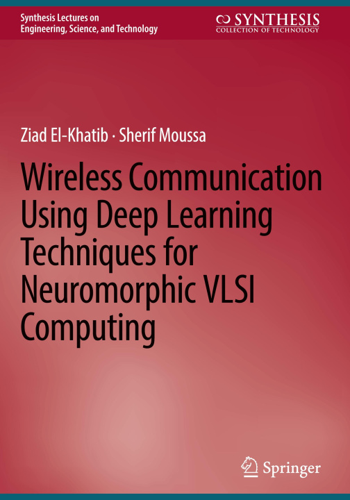 Knjiga Wireless Communication Using Deep Learning Techniques for Neuromorphic VLSI Computing Ziad El-Khatib