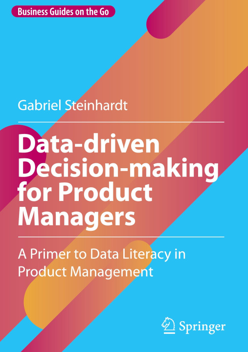 Knjiga Data-driven Decision-making for Product Managers Gabriel Steinhardt