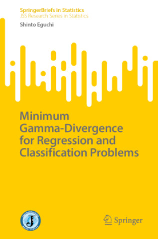 Knjiga Minimum Gamma-Divergence for Regression and Classification Problems Shinto Eguchi
