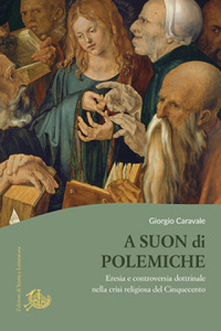 Buch A suon di polemiche. Eresia e controversia dottrinale nella crisi religiosa del Cinquecento Giorgio Caravale