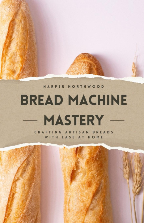 Knjiga Bread Machine Mastery Harper Northwood
