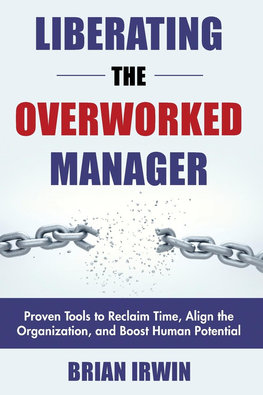 Boek Liberating the Overworked Manager Brian Irwin