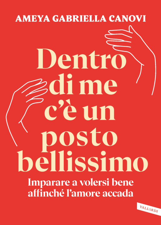 Libro Dentro di me c'è un posto bellissimo. Imparare a volersi bene affinché l'amore accada Ameya Gabriella Canovi
