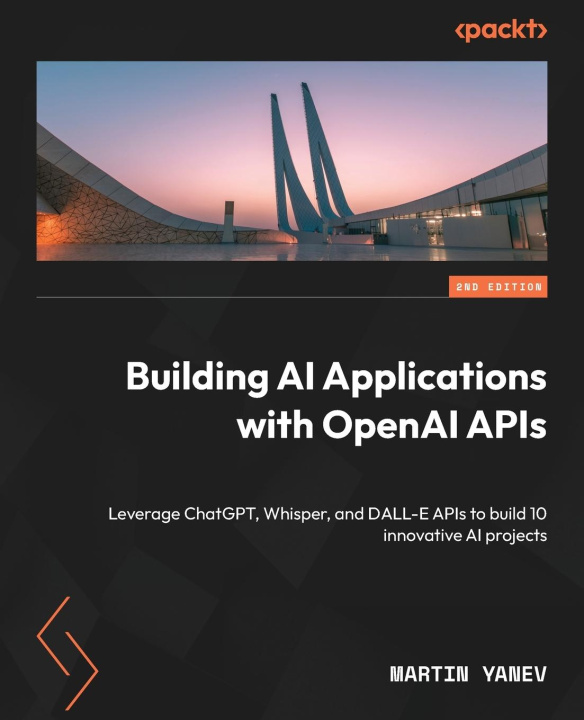 Книга Building AI Applications with OpenAI APIs - Second Edition Martin Yanev