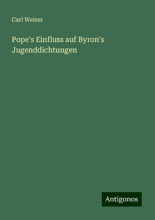 Knjiga Pope's Einfluss auf Byron's Jugenddichtungen Carl Weiser