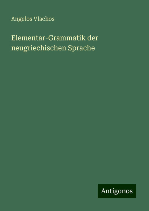 Книга Elementar-Grammatik der neugriechischen Sprache Angelos Vlachos