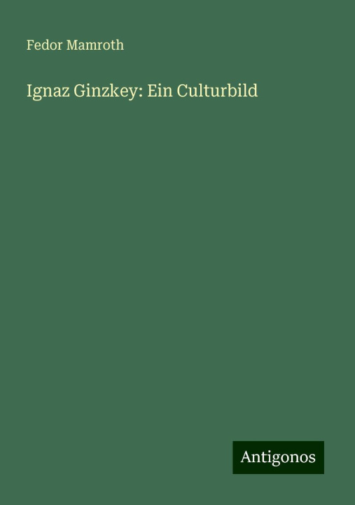 Книга Ignaz Ginzkey: Ein Culturbild Fedor Mamroth