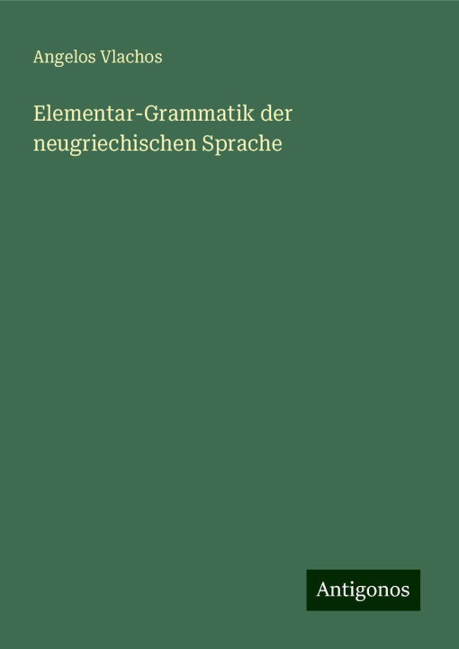 Книга Elementar-Grammatik der neugriechischen Sprache Angelos Vlachos