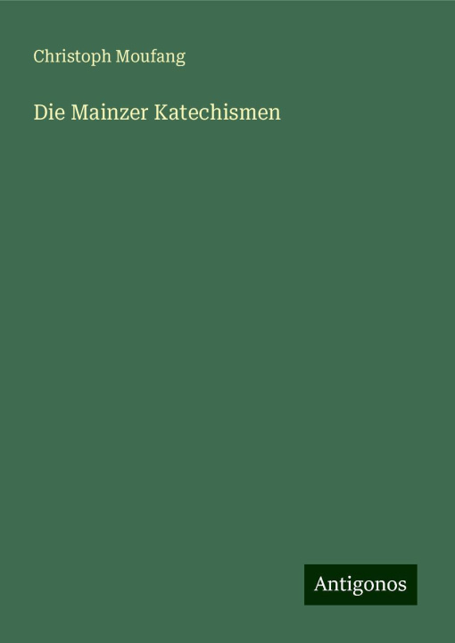 Knjiga Die Mainzer Katechismen Christoph Moufang